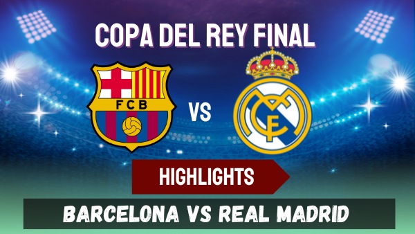 FC Barcelona vs Real Madrid: 2025 Copa del Rey Final Highlights
